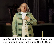Ben Franklin's hometown hasn't been this exciting and important since the 1700s.